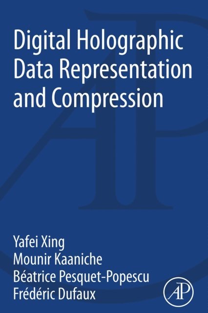 Frederic Dufaux, Beatrice Pesquet-Popescu, Mounir Kaaniche, Yafei Xing - Digital Holographic Data Representation and Compression, E-bok