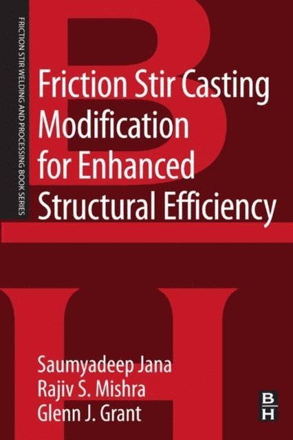 Glenn Grant, Rajiv S. Mishra, Saumyadeep Jana - Friction Stir Casting Modification for Enhanced Structural Efficiency, E-bok