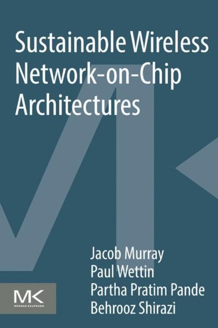 Behrooz Shirazi, Partha Pratim Pande, Paul Wettin, Jacob Murray - Sustainable Wireless Network-on-Chip Architectures, E-bok
