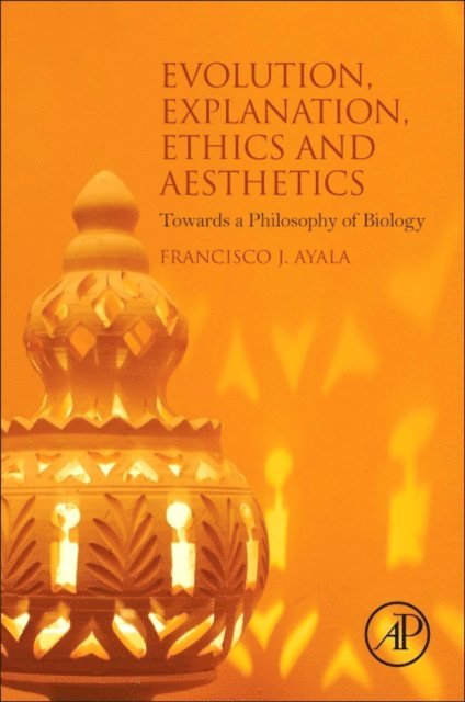 Francisco J. Ayala - Evolution, Explanation, Ethics and Aesthetics, E-bok