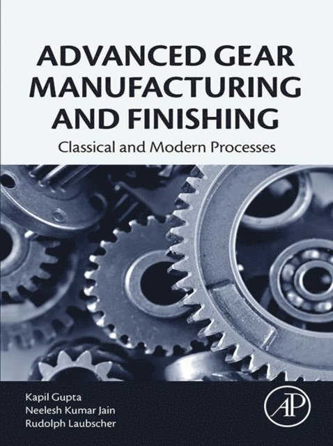 Rolf Laubscher, Neelesh Kumar Jain, Kapil Gupta - Advanced Gear Manufacturing and Finishing, E-bok