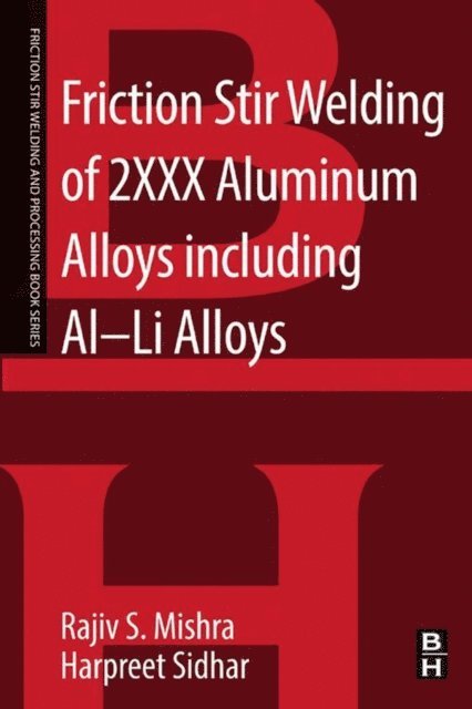 Harpreet Sidhar, Rajiv S. Mishra - Friction Stir Welding of 2XXX Aluminum Alloys including Al-Li Alloys, E-bok