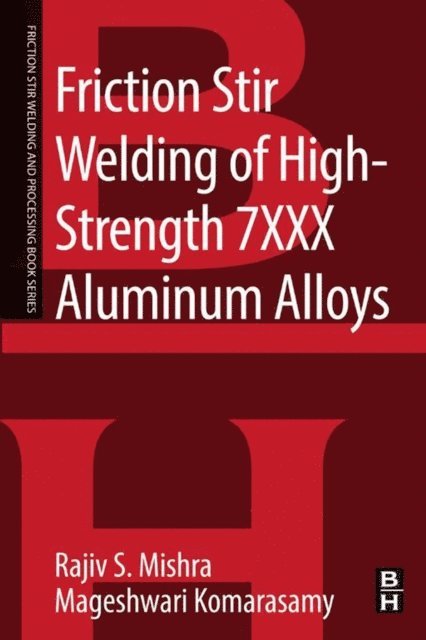 Mageshwari Komarasamy, Rajiv S. Mishra - Friction Stir Welding of High Strength 7XXX Aluminum Alloys, E-bok