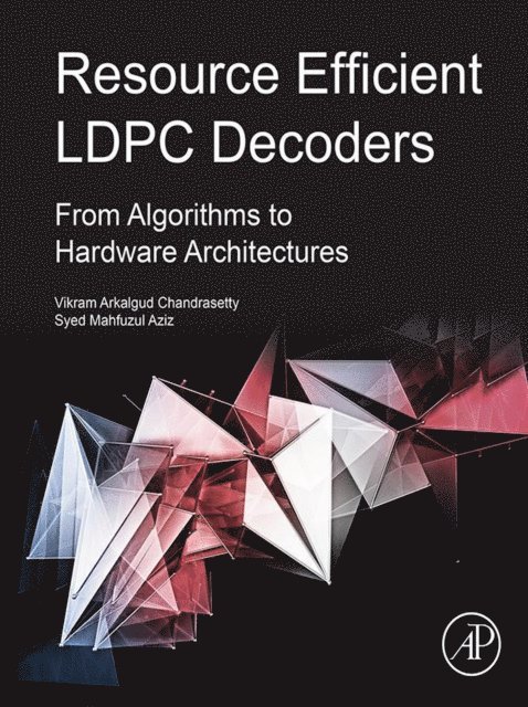 Syed Mahfuzul Aziz, Vikram Arkalgud Chandrasetty - Resource Efficient LDPC Decoders, E-bok
