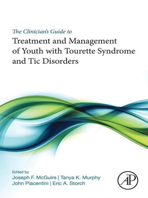 Eric A. Storch, John Piacentini, Tanya K. Murphy, Joseph F. McGuire - Clinician's Guide to Treatment and Management of Youth with Tourette Syndrome and Tic Disorders, E-bok