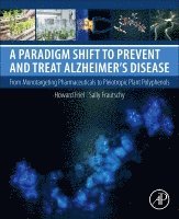 Howard Friel, Sally A. Frautschy - A Paradigm Shift to Prevent and Treat Alzheimer's Disease, Häftad