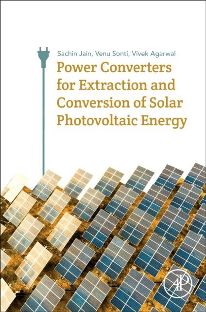Venu Sonti, Vivek Agarwal, Sachin Jain - Power Converters for Extraction and Conversion of Solar Photovoltaic Energy, E-bok