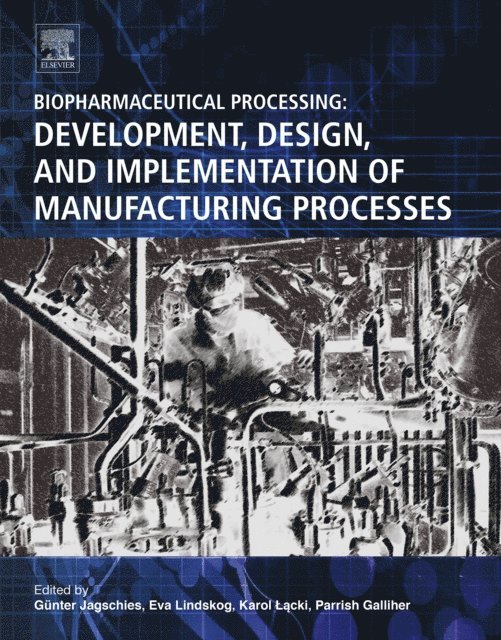 Parrish M. Galliher, Karol Lacki, Eva Lindskog, Gunter Jagschies - Biopharmaceutical Processing, E-bok