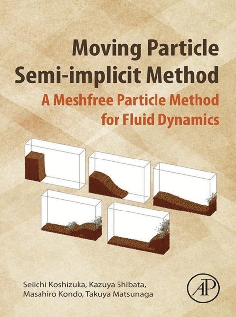 Takuya Matsunaga, Masahiro Kondo, Kazuya Shibata, Seiichi Koshizuka - Moving Particle Semi-implicit Method, E-bok
