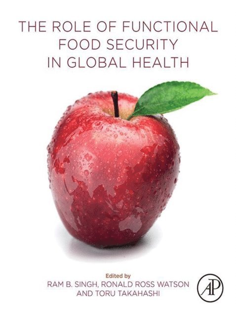Toru Takahashi, Ram B. Singh, Ronald Ross Watson - Role of Functional Food Security in Global Health, E-bok