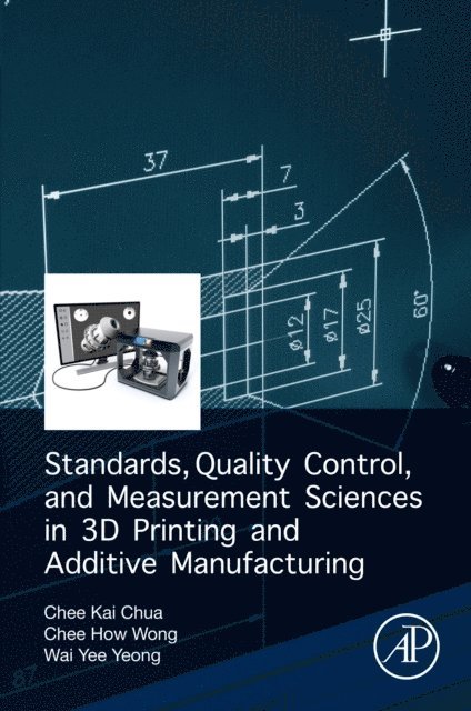 Wai Yee Yeong, Chee How Wong, Chee Kai Chua - Standards, Quality Control, and Measurement Sciences in 3D Printing and Additive Manufacturing, E-bok