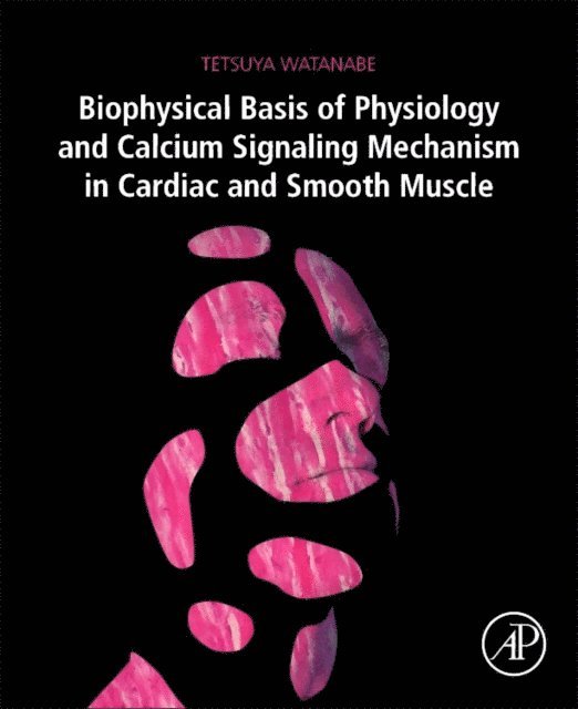 Tetsuya Watanabe - Biophysical Basis of Physiology and Calcium Signaling Mechanism in Cardiac and Smooth Muscle, E-bok