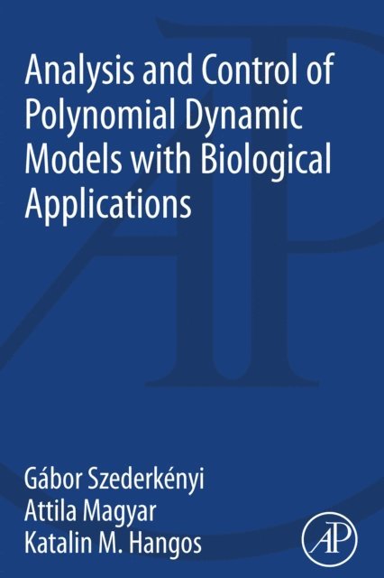 Katalin M. Hangos, Attila Magyar, Gabor Szederkenyi - Analysis and Control of Polynomial Dynamic Models with Biological Applications, E-bok