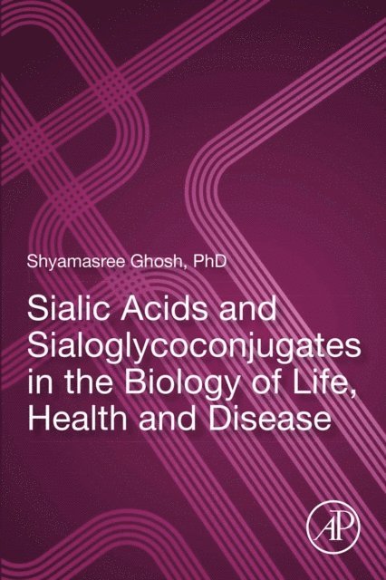 Shyamasree Ghosh - Sialic Acids and Sialoglycoconjugates in the Biology of Life, Health and Disease, E-bok