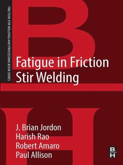 Harish Rao, Paul Allison, Robert Amaro, J. Brian Jordon - Fatigue in Friction Stir Welding, E-bok