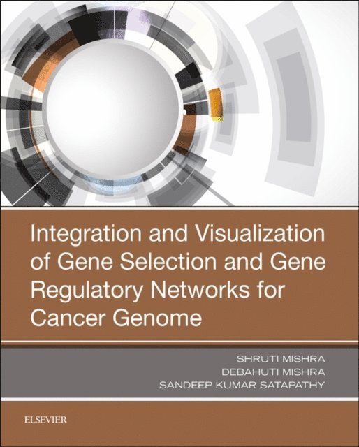 Sandeep Kumar Satapathy, Debahuti Mishra, Shruti Mishra - Integration and Visualization of Gene Selection and Gene Regulatory Networks for Cancer Genome, E-bok
