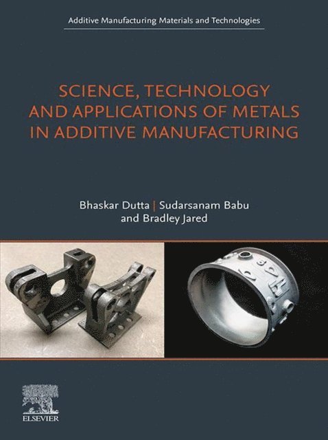 Bradley H. Jared, Sudarsanam Babu, Bhaskar Dutta - Science, Technology and Applications of Metals in Additive Manufacturing, E-bok