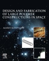 Alexey Kondyurin - Design and Fabrication of Large Polymer Constructions in Space, Häftad
