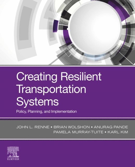 Karl Kim, Pamela Murray-Tuite, Anurag Pande, Brian Wolshon, John Renne - Creating Resilient Transportation Systems, E-bok