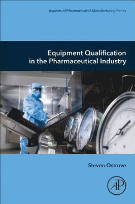 Equipment Qualification in the Pharmaceutical Industry av Steven Ostrove, Steven Ostrove