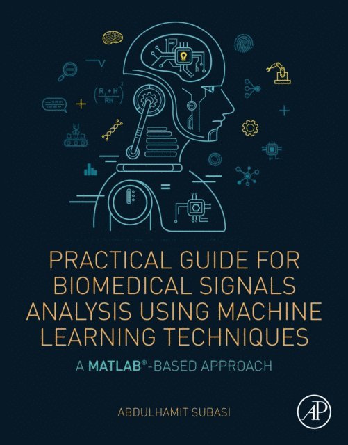 Abdulhamit Subasi - Practical Guide for Biomedical Signals Analysis Using Machine Learning Techniques, E-bok