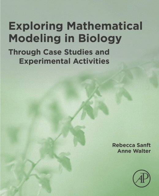 Anne Walter, Rebecca Sanft - Exploring Mathematical Modeling in Biology Through Case Studies and Experimental Activities, E-bok