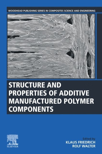 Rolf Walter, Klaus Friedrich - Structure and Properties of Additive Manufactured Polymer Components, E-bok