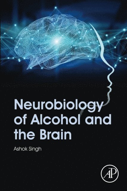 Ashok K. Singh - Neurobiology of Alcohol and the Brain, E-bok