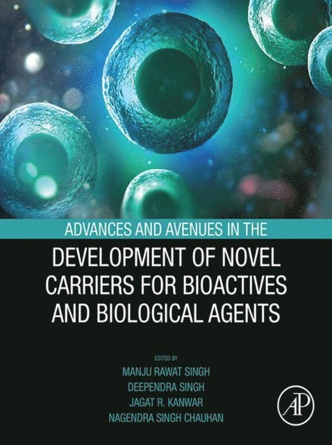 Nagendra Singh Chauhan, Jagat Kanwar, Deependra Singh, Manju Rawat Singh - Advances and Avenues in the Development of Novel Carriers for Bioactives and Biological Agents, E-bok