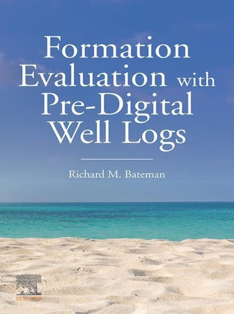 Richard M. Bateman - Formation Evaluation with Pre-Digital Well Logs, E-bok