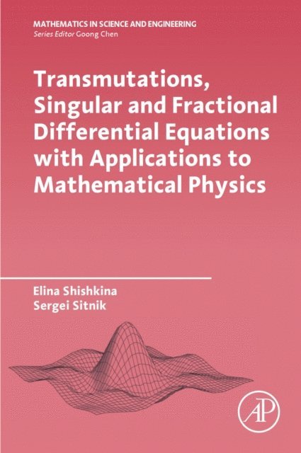 Sergei Sitnik, Elina Shishkina - Transmutations, Singular and Fractional Differential Equations with Applications to Mathematical Physics, E-bok