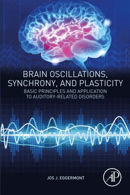 Jos J. Eggermont - Brain Oscillations, Synchrony and Plasticity, E-bok