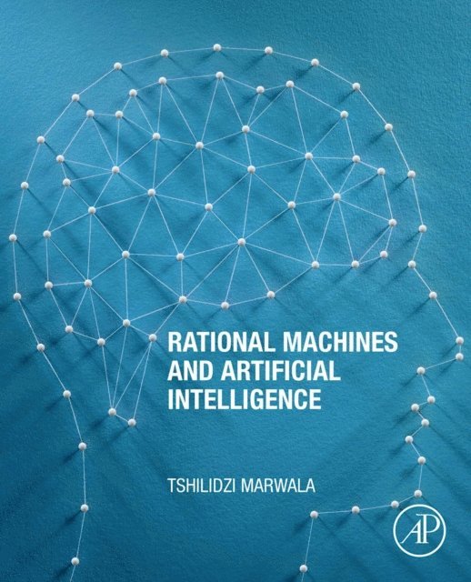 Tshilidzi Marwala - Rational Machines and Artificial Intelligence, E-bok