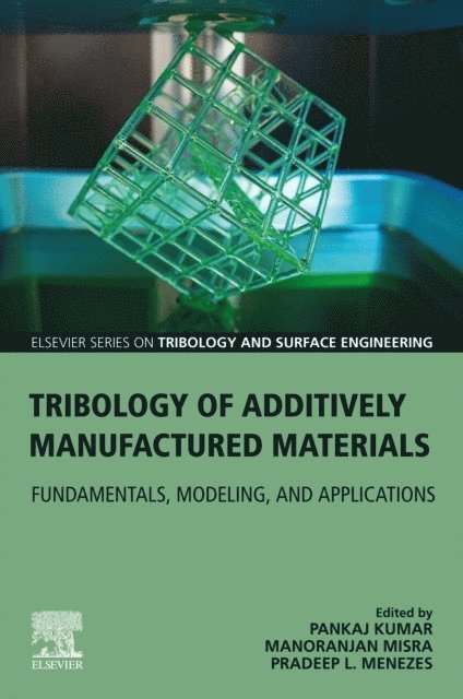 Pankaj Kumar, Manoranjan Misra, Pradeep Menezes - Tribology of Additively Manufactured Materials, E-bok