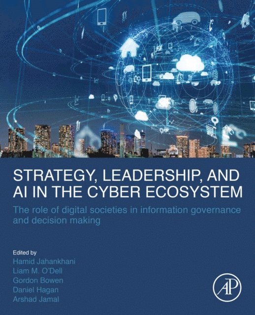Arshad Jamal, Daniel Hagan, Gordon Bowen, Liam M. O'Dell, Hamid Jahankhani - Strategy, Leadership, and AI in the Cyber Ecosystem, E-bok