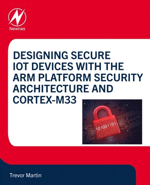 Trevor Martin - Designing Secure IoT Devices with the Arm Platform Security Architecture and Cortex-M33, E-bok