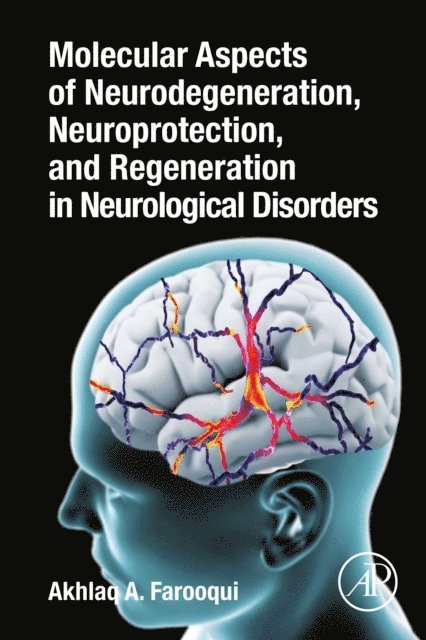 Akhlaq A. Farooqui - Molecular Aspects of Neurodegeneration, Neuroprotection, and Regeneration in Neurological Disorders, E-bok
