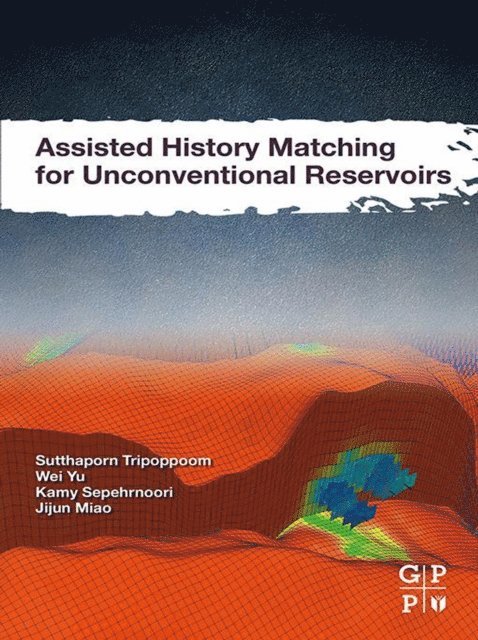 Jijun Miao, Kamy Sepehrnoori, Wei Yu, Sutthaporn Tripoppoom - Assisted History Matching for Unconventional Reservoirs, E-bok