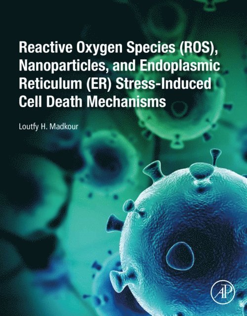 Loutfy H. Madkour - Reactive Oxygen Species (ROS), Nanoparticles, and Endoplasmic Reticulum (ER) Stress-Induced Cell Death Mechanisms, E-bok