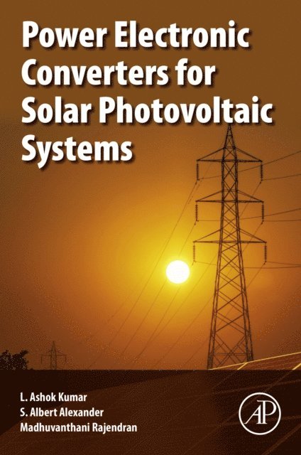 Madhuvanthani Rajendran, S.Albert Alexander, L. Ashok Kumar - Power Electronic Converters for Solar Photovoltaic Systems, E-bok