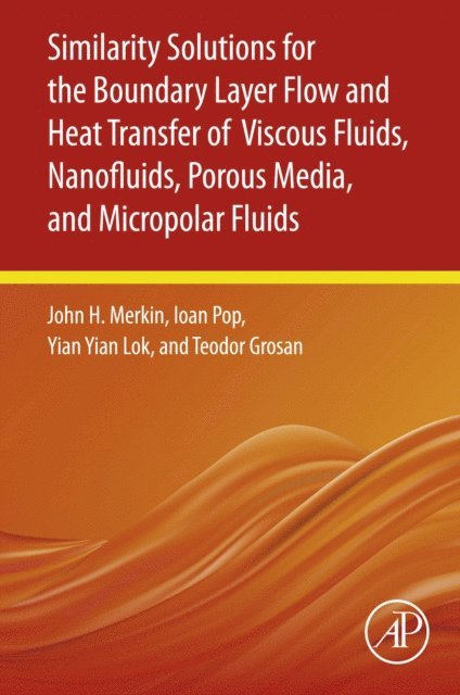 Teodor Grosan, Yian Yian Lok, Ioan Pop, John H. Merkin - Similarity Solutions for the Boundary Layer Flow and Heat Transfer of Viscous Fluids, Nanofluids, Porous Media, and Micropolar Fluids, E-bok