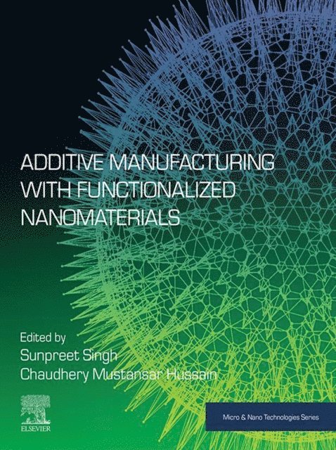 Chaudhery Mustansar Hussain, Sunpreet Singh - Additive Manufacturing with Functionalized Nanomaterials, E-bok