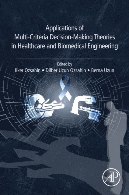 Berna Uzun, Dilber Uzun Ozsahin, Ilker Ozsahin - Applications of Multi-Criteria Decision-Making Theories in Healthcare and Biomedical Engineering, E-bok