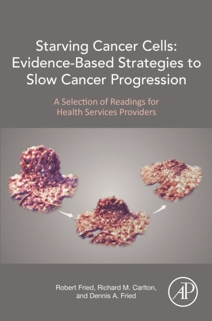 Dennis A. Fried, Richard M. Carlton, Robert Fried - Starving Cancer Cells: Evidence-Based Strategies to Slow Cancer Progression, E-bok