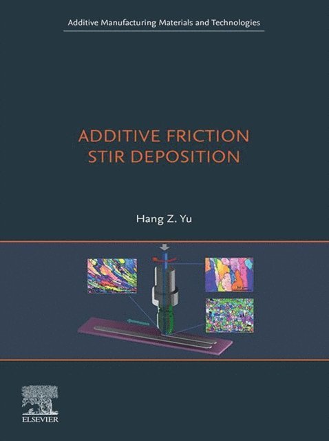 Hang Z. Yu - Additive Friction Stir Deposition, E-bok