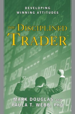 Mark Douglas, Paula T. Webb - The Disciplined Trader: Developing Winning Attitudes, Inbunden