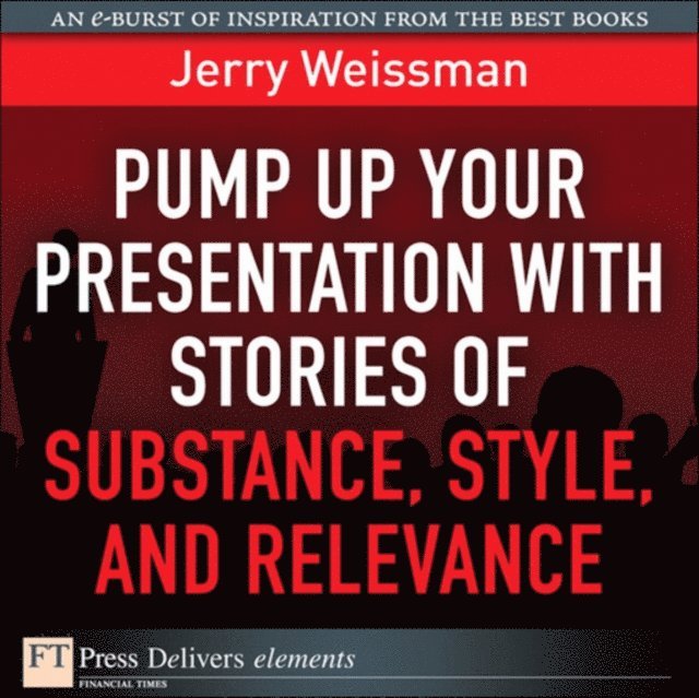 Jerry Weissman - Pump Up Your Presentation with Stories of Substance, Style, and Relevance, E-bok. Tillgänglighet: Lägg i varukorg