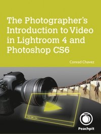 Photographer's Introduction to Video in Lightroom 4 and Photoshop CS6, The
