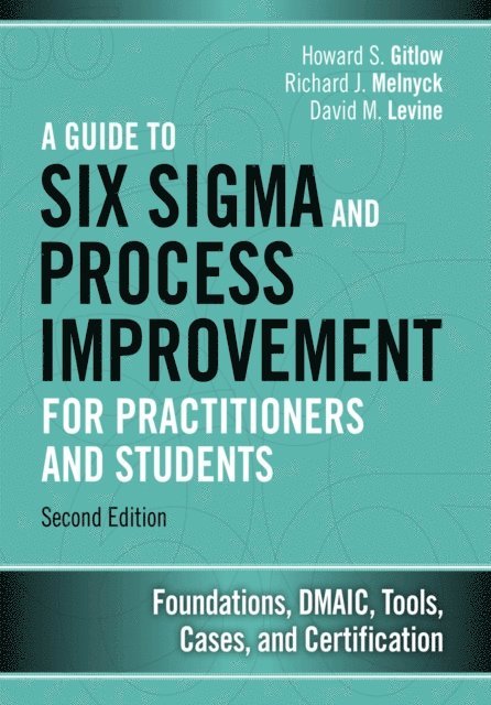 David M. Levine, Richard J. Melnyck, Howard S. Gitlow - Guide to Six Sigma and Process Improvement for Practitioners and Students, A, E-bok. Tillgänglighet: Lägg i varukorg