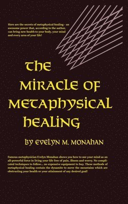 Evelyn M Monahan - Miracle of Metaphysical Healing, Inbunden